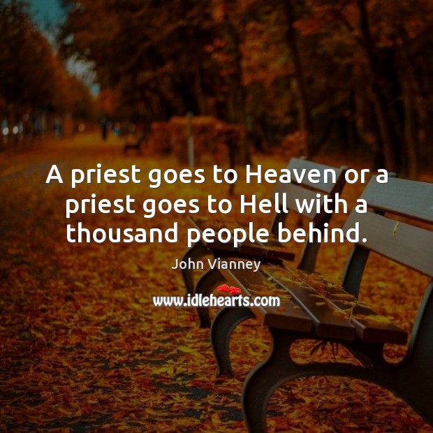 A priest goes to Heaven or a priest goes to Hell with a thousand people behind. John Vianney Picture Quote