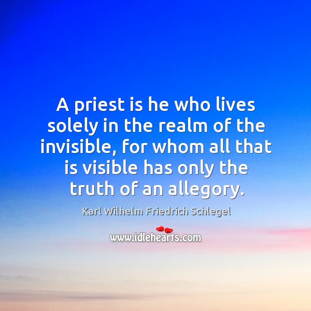 A priest is he who lives solely in the realm of the invisible Karl Wilhelm Friedrich Schlegel Picture Quote