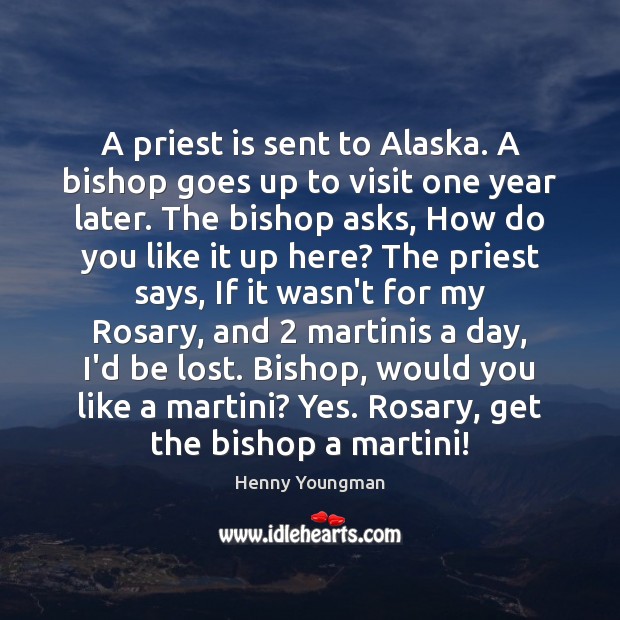 A priest is sent to Alaska. A bishop goes up to visit Henny Youngman Picture Quote