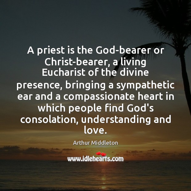 A priest is the God-bearer or Christ-bearer, a living Eucharist of the Image