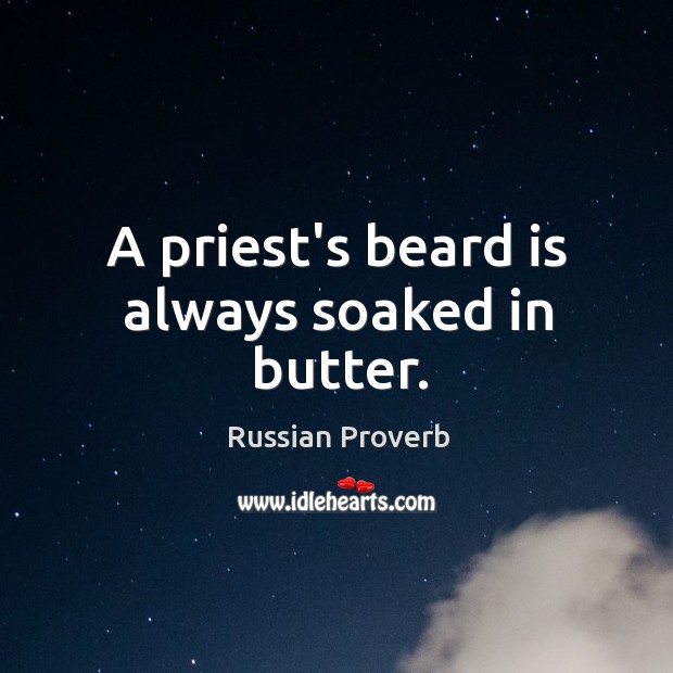 A priest’s beard is always soaked in butter. Russian Proverbs Image