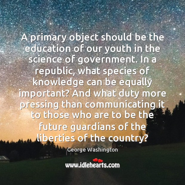 A primary object should be the education of our youth in the George Washington Picture Quote
