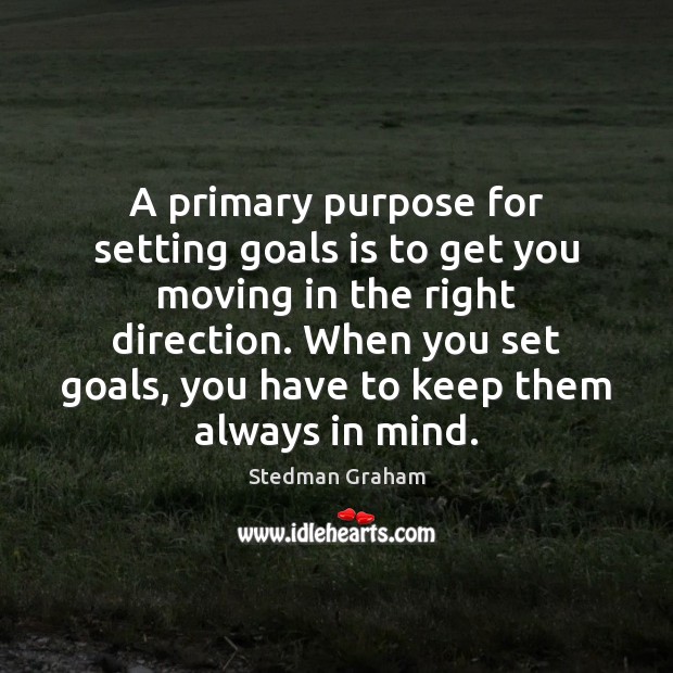 A primary purpose for setting goals is to get you moving in Stedman Graham Picture Quote