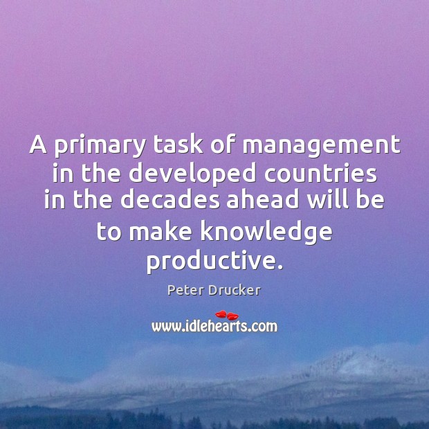 A primary task of management in the developed countries in the decades Peter Drucker Picture Quote