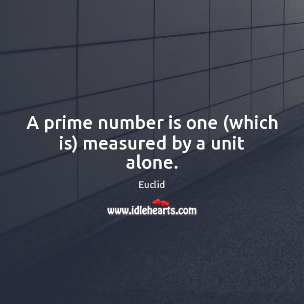A prime number is one (which is) measured by a unit alone. Alone Quotes Image