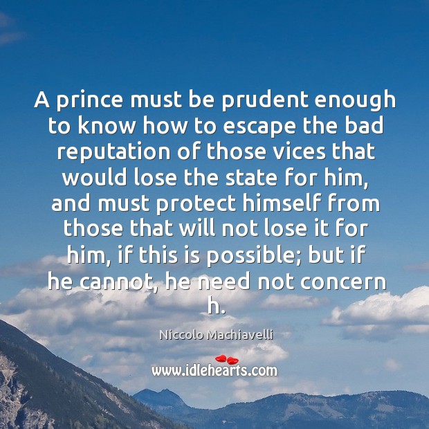 A prince must be prudent enough to know how to escape the bad reputation Niccolo Machiavelli Picture Quote