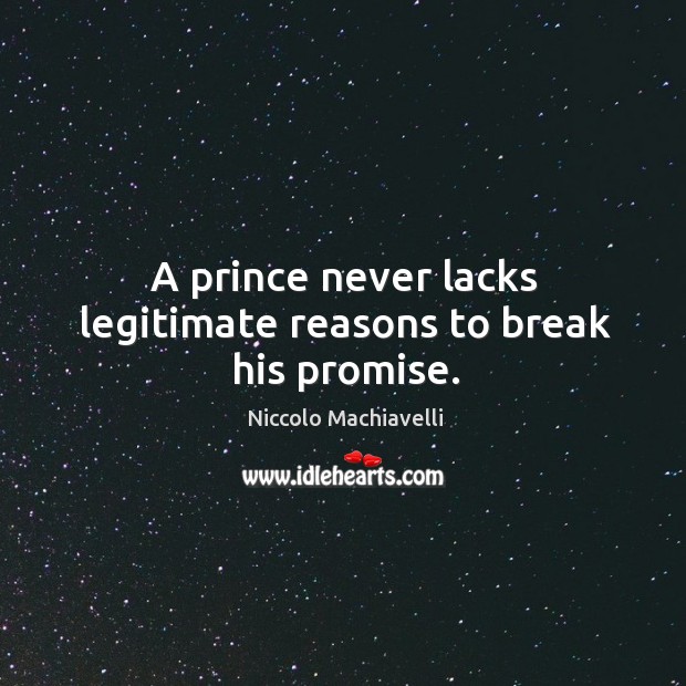 A prince never lacks legitimate reasons to break his promise. Niccolo Machiavelli Picture Quote