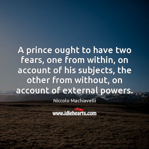 A prince ought to have two fears, one from within, on account Niccolo Machiavelli Picture Quote