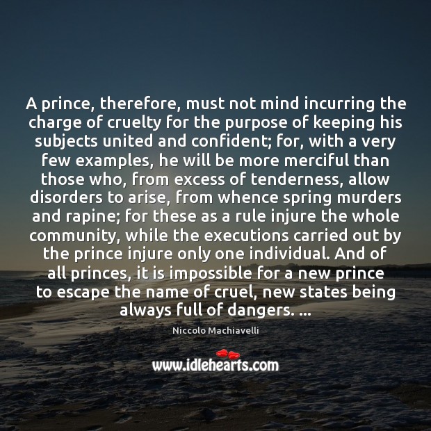 A prince, therefore, must not mind incurring the charge of cruelty for Niccolo Machiavelli Picture Quote