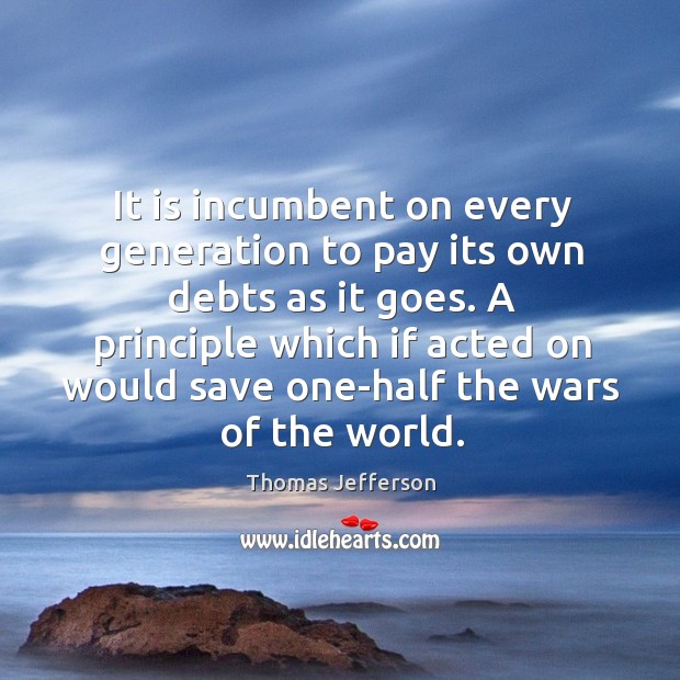A principle which if acted on would save one-half the wars of the world. Thomas Jefferson Picture Quote