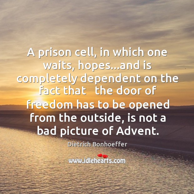 A prison cell, in which one waits, hopes…and is completely dependent Dietrich Bonhoeffer Picture Quote