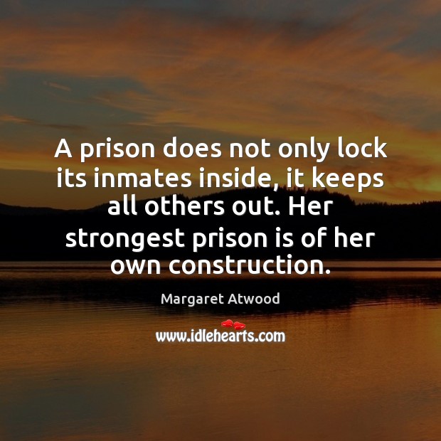 A prison does not only lock its inmates inside, it keeps all Margaret Atwood Picture Quote