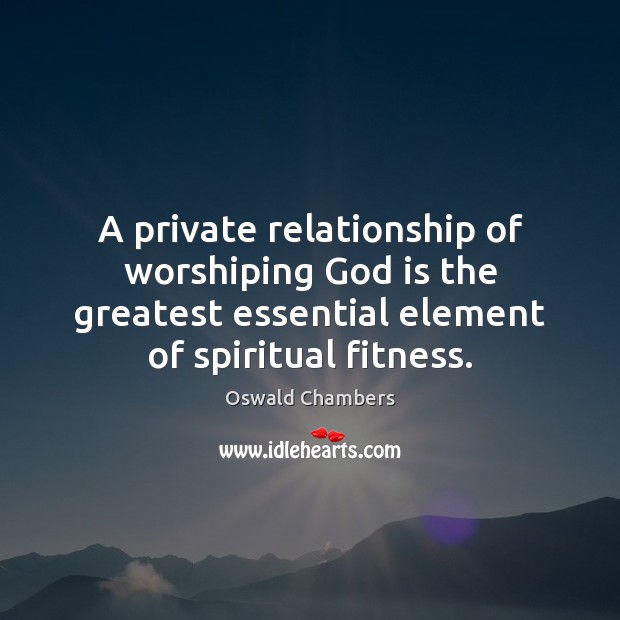 A private relationship of worshiping God is the greatest essential element of Fitness Quotes Image