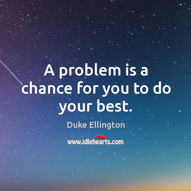 A problem is a chance for you to do your best. Image