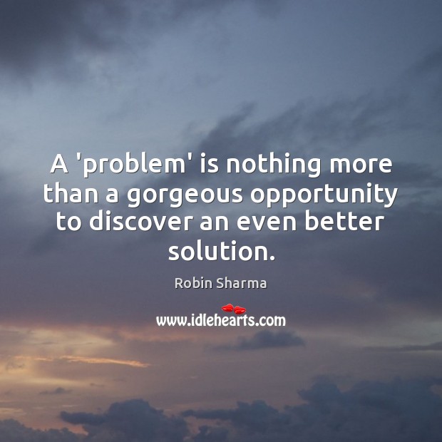 A ‘problem’ is nothing more than a gorgeous opportunity to discover an Robin Sharma Picture Quote