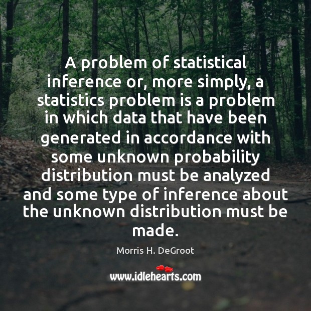 A problem of statistical inference or, more simply, a statistics problem is Image