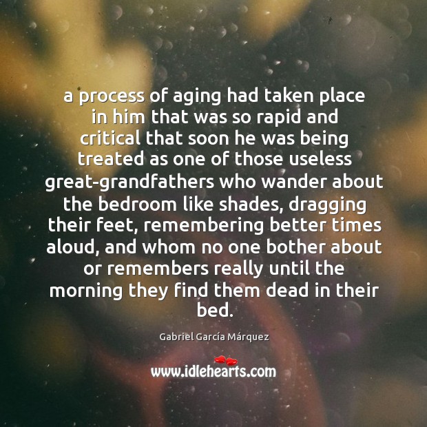 A process of aging had taken place in him that was so Gabriel García Márquez Picture Quote