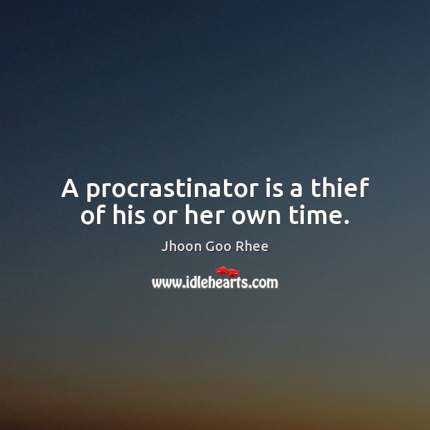 A procrastinator is a thief of his or her own time. Jhoon Goo Rhee Picture Quote