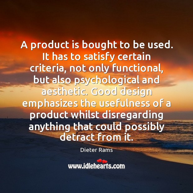 A product is bought to be used. It has to satisfy certain Dieter Rams Picture Quote