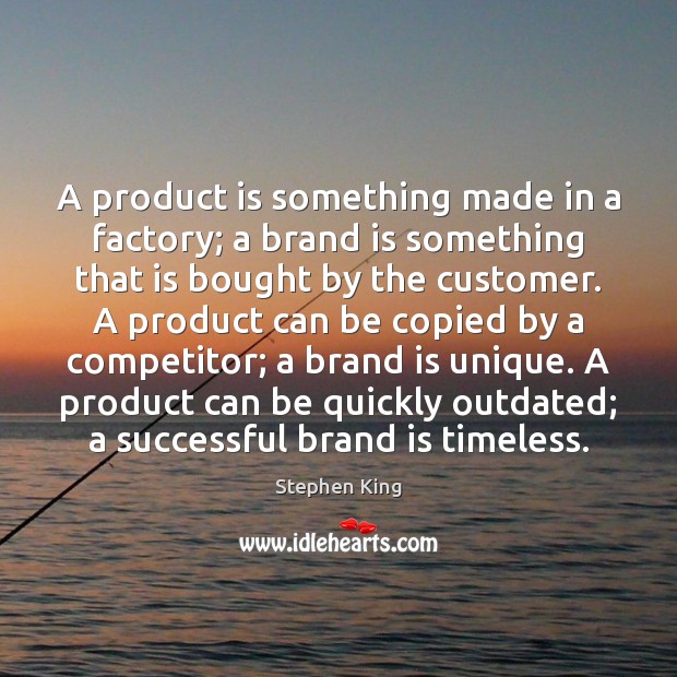 A product is something made in a factory; a brand is something Stephen King Picture Quote