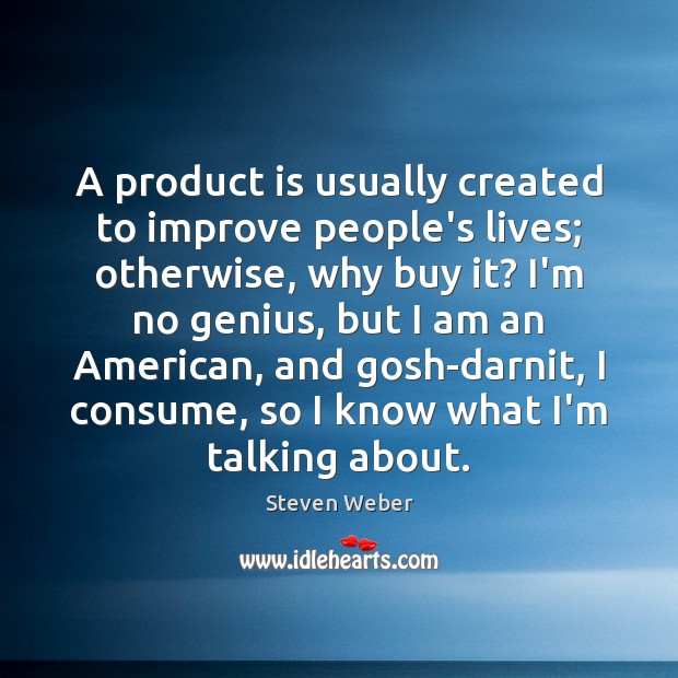 A product is usually created to improve people’s lives; otherwise, why buy Image