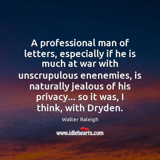 A professional man of letters, especially if he is much at war Walter Raleigh Picture Quote