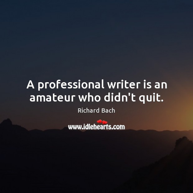 A professional writer is an amateur who didn’t quit. Richard Bach Picture Quote