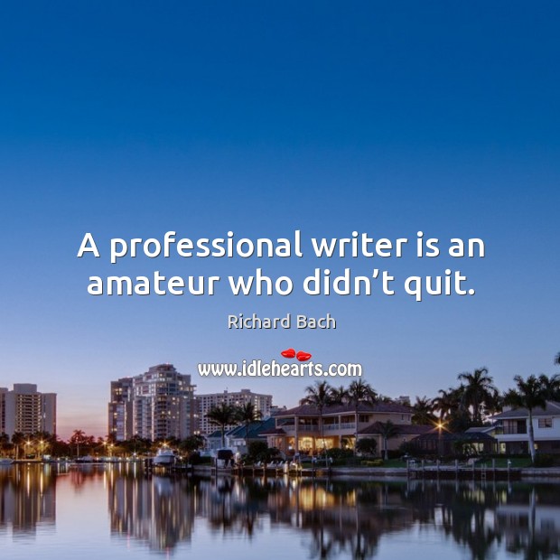 A professional writer is an amateur who didn’t quit. Richard Bach Picture Quote