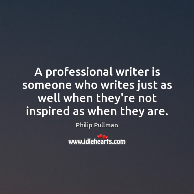 A professional writer is someone who writes just as well when they’re Philip Pullman Picture Quote