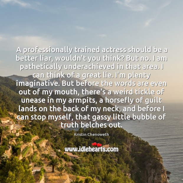 A professionally trained actress should be a better liar, wouldn’t you think? Kristin Chenoweth Picture Quote