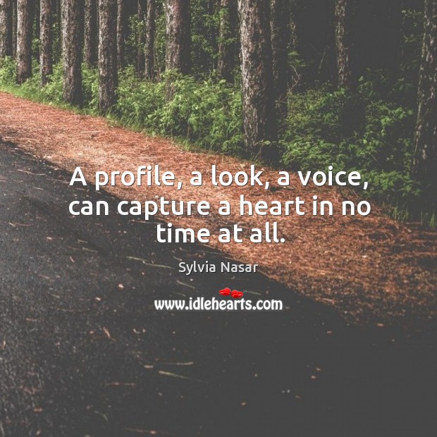 A profile, a look, a voice, can capture a heart in no time at all. Sylvia Nasar Picture Quote