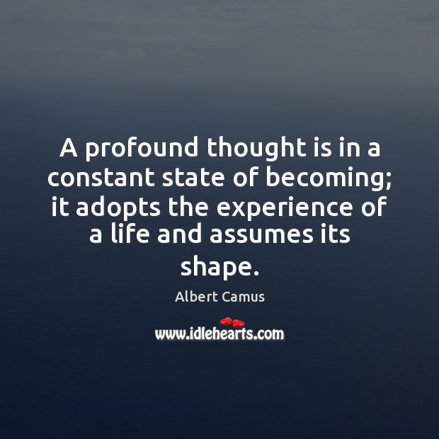 A profound thought is in a constant state of becoming; it adopts Albert Camus Picture Quote