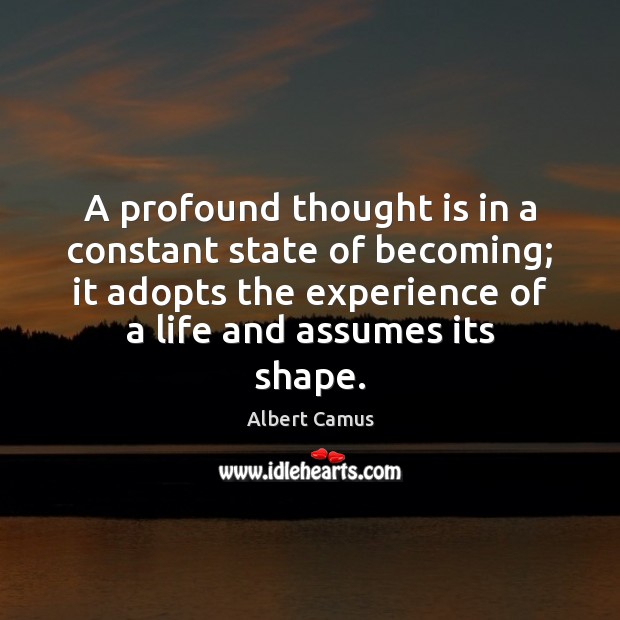 A profound thought is in a constant state of becoming; it adopts Image