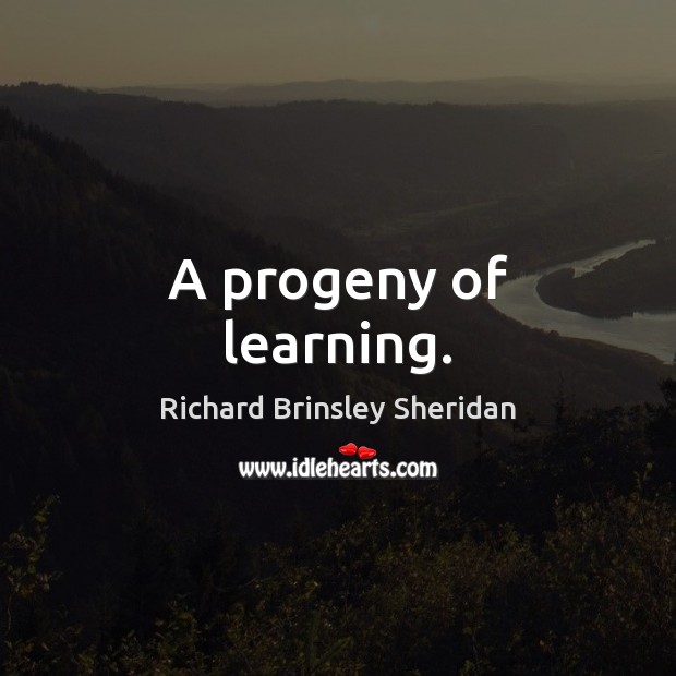 A progeny of learning. Richard Brinsley Sheridan Picture Quote
