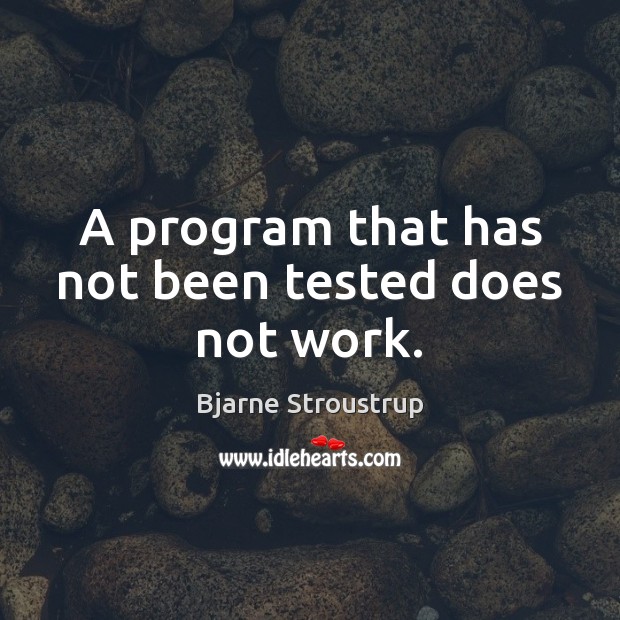 A program that has not been tested does not work. Bjarne Stroustrup Picture Quote