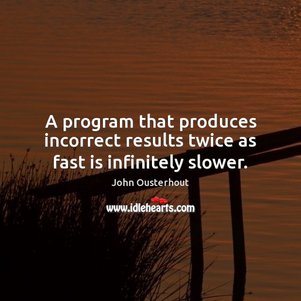 A program that produces incorrect results twice as fast is infinitely slower. Image
