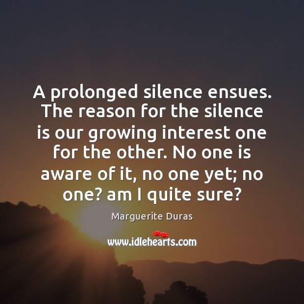 A prolonged silence ensues. The reason for the silence is our growing Marguerite Duras Picture Quote