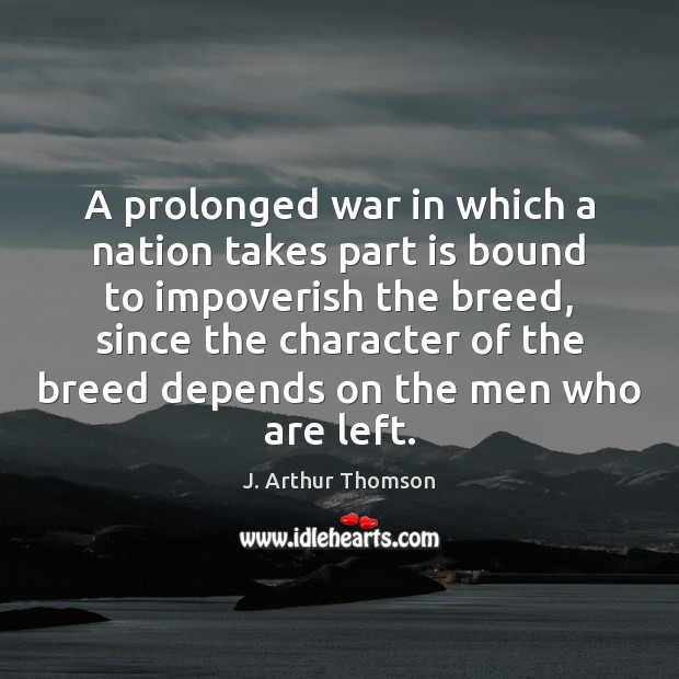 A prolonged war in which a nation takes part is bound to J. Arthur Thomson Picture Quote