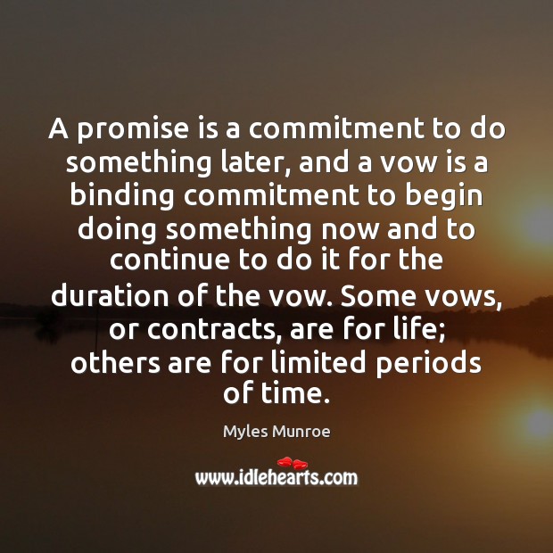 A promise is a commitment to do something later, and a vow Myles Munroe Picture Quote