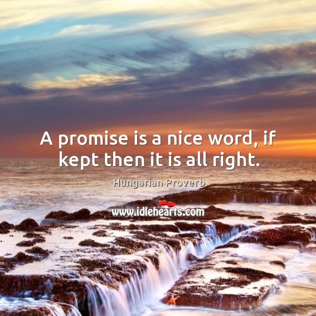 A promise is a nice word, if kept then it is all right. Hungarian Proverbs Image