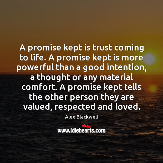 A promise kept is trust coming to life. A promise kept is Alex Blackwell Picture Quote