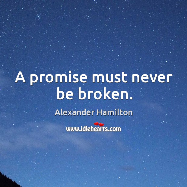 A promise must never be broken. Alexander Hamilton Picture Quote