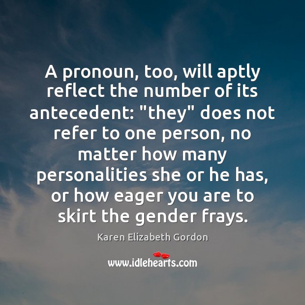 A pronoun, too, will aptly reflect the number of its antecedent: “they” Karen Elizabeth Gordon Picture Quote