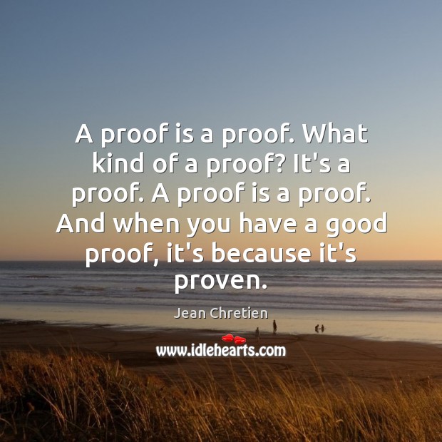 A proof is a proof. What kind of a proof? It’s a Jean Chretien Picture Quote