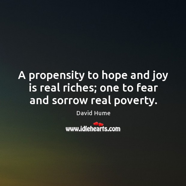 A propensity to hope and joy is real riches; one to fear and sorrow real poverty. Joy Quotes Image