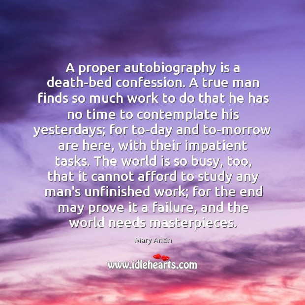 A proper autobiography is a death-bed confession. A true man finds so Mary Antin Picture Quote
