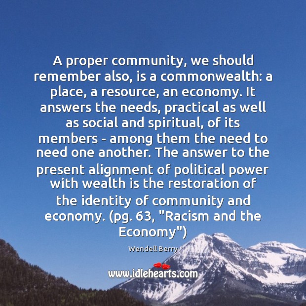 A proper community, we should remember also, is a commonwealth: a place, Wendell Berry Picture Quote
