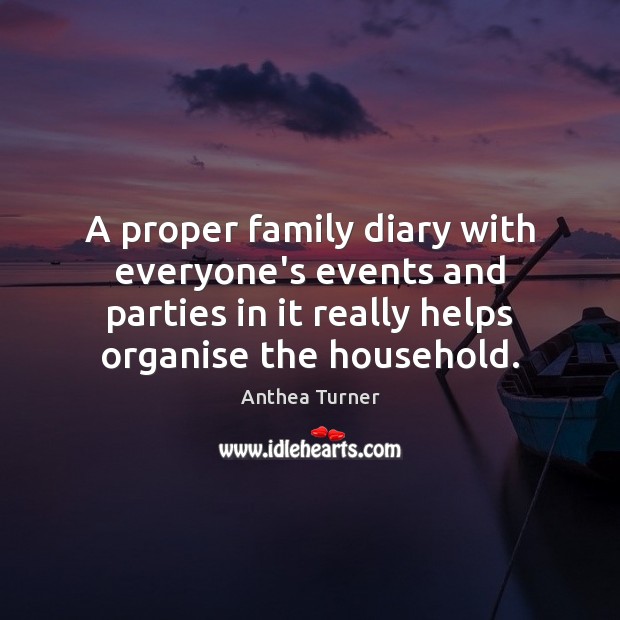 A proper family diary with everyone’s events and parties in it really Anthea Turner Picture Quote