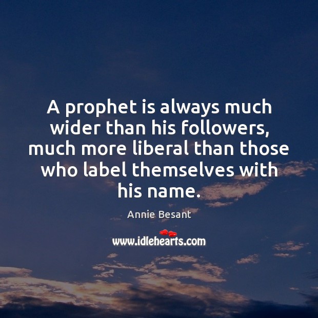 A prophet is always much wider than his followers, much more liberal Image