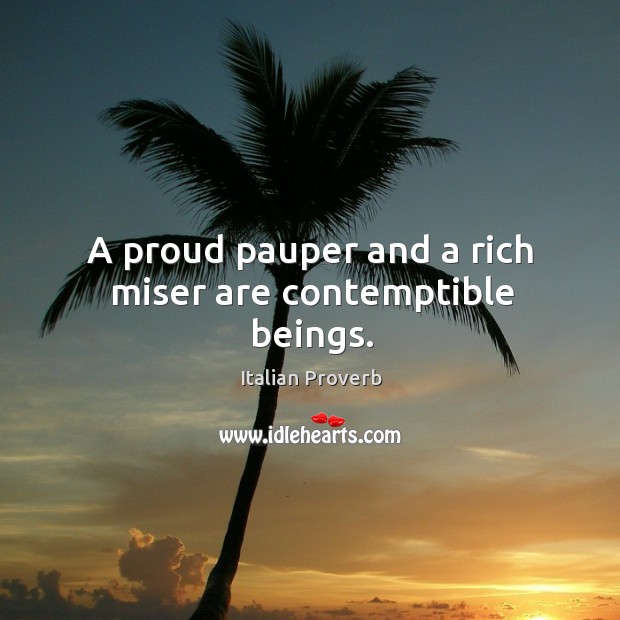 A proud pauper and a rich miser are contemptible beings. Image